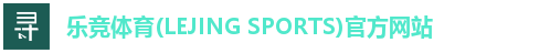 乐竞体育(LEJING SPORTS)官方网站